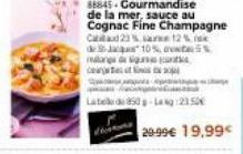 88845 Gourmandise de la mer, sauce au Cognac Fine Champagne Cabaud 23% sare 12%  de a 10% d% mang diguna cogest s  L850-Lag 2350€  29.99€ 19.99€ 