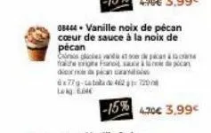 08444 vanille noix de pécan cœur de sauce à la noix de pecan  sp vand at sode picas à la cam falche signe fanol sa in dipancan 6x77-462720  leg 684€  -15% 4.20€ 3.99€ 