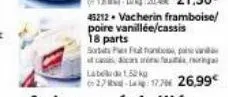 45212 vacherin framboise/ poire vanillée/cassis 18 parts  sorbats pa falan  es fa  label1.52 kg  627-17766 26,99€ 