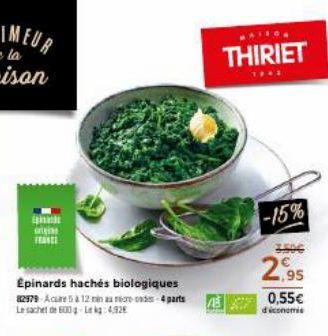 Épinards hachés biologiques 82979 Acure 5 à 12 min a more-4 parts Le sachet de 500g Lekg: 4.92€  THIRIET  1942  -15%  2,95  0,55€  d'économie 