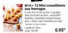 80110- 12 Mini croustillants aux fromages  Acuo 10 minuut 3 da una  de trick.com AOP  canarbet  Fa  150g  kg 46.33€ 