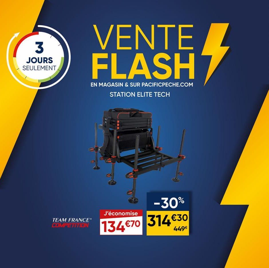 3  JOURS SEULEMENT  VENTE FLASH  EN MAGASIN & SUR PACIFICPECHE.COM STATION ELITE TECH  TEAM FRANCE®  C  -30%  J'économise  134€70 314 €30 134€7  449€  