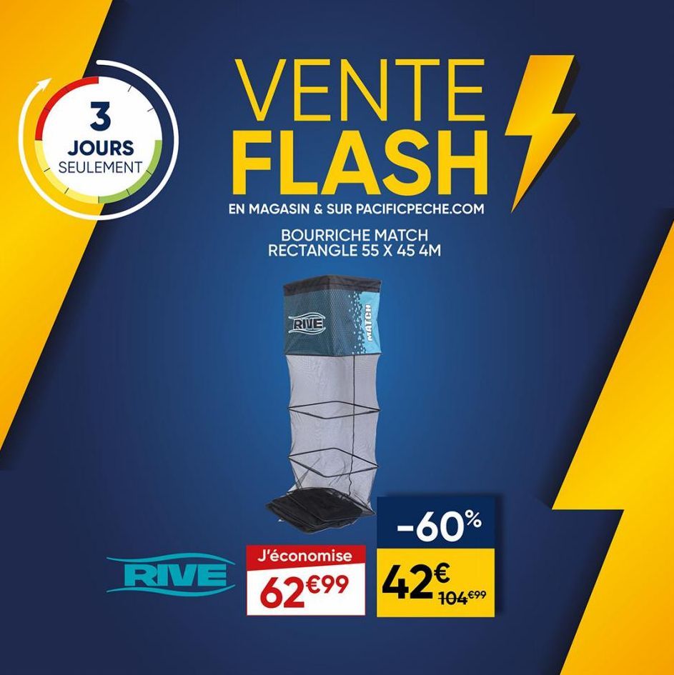 3  JOURS SEULEMENT  VENTE FLASH  EN MAGASIN & SUR PACIFICPECHE.COM  RIVE  BOURRICHE MATCH RECTANGLE 55 X 45 4M  RIVE  MATCH  -60%  J'économise  62€99 42€ 104€⁹⁹  