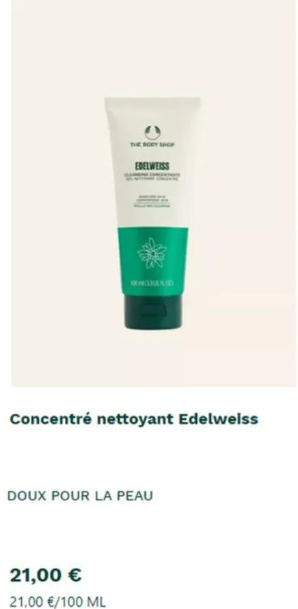 the body shop  edelweiss  21,00 €  21,00 €/100 ml  3540  concentré nettoyant edelweiss  doux pour la peau  