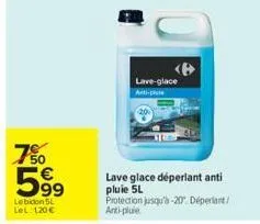 750  599  le bidon 5l lel: 120€  lave-glace anti-pe  lave glace déperlant anti pluie 5l protection jusqu'à -20 déperiant/ anti-pluie 