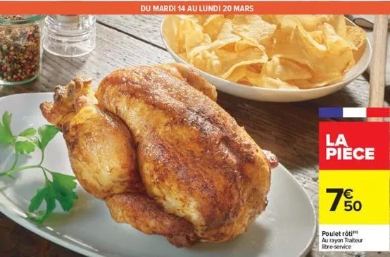 du mardi 14 au lundi 20 mars  la piece  poulet rôti au rayon traiteur libre-service  € 50 