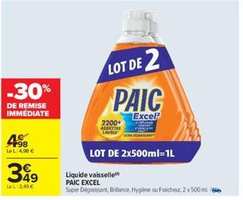 -30%  DE REMISE IMMÉDIATE  498  Le L: 4,98 €  349⁹  LeL:3,49 €  LOT DE 2 PAIC  Excel  2200+ ASSETTES LAVIES  LOT DE 2x500ml-1L  Liquide vaisselle  PAIC EXCEL  Super Dégraissant, Brillance, Hygiène ou 