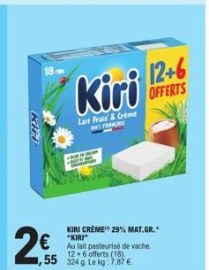 18  25  www  Kiri 12+6  OFFERTS  Lait Frais & Creme FRANCES  KIRI CRÈME! 29% MAT.GR." "KIRI"  Au lait pasteurisé de vache. 12+6 offerts (18). 1,55 324 g L Le kg: 7,87 € 