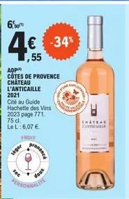 4€ -34%  aop côtes de provence château l'anticaille  2021  cité au guide  hachette des vins  2023 page 771.  75 cl.  le l: 6,07 €  fruit  leger  •to.  rononce  8  chateau kanal 