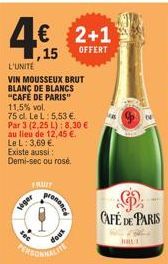 siger  4€  L'UNITE  VIN MOUSSEUX BRUT BLANC DE BLANCS "CAFE DE PARIS" 11,5% vol. 75 cl. Le L: 5,53 €. Par 3 (2,25 L): 8,30 € au lieu de 12,45 €.  Le L: 3,69 €.  Existe aussi: Demi-sec ou rosé.  doux  