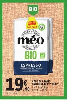 CHEATHER  BIO  OFFRE lot de 2  19€  LE LOT DE 2  méo  DE  ESPRESSO  TORREFACTION À LYTALIENNE  ES 192  BIO  CAPE  ,90 Le kg: 9,95 €  CAFE EN GRAINS ESPRESSO BIO "MEO" 2x1 kg (2 kg) 