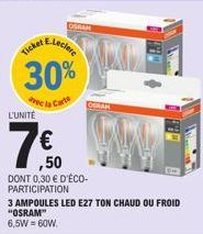 AE.Leclere  30%  de la Carte  Ticket  L'UNITÉ  OSAAM  ,50  DONT 0,30 € D'ÉCO-PARTICIPATION  3 AMPOULES LED E27 TON CHAUD OU FROID "OSRAM" 6,5W = 60W.  OSRAM 