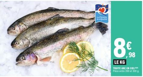 Le Chemine de la Qualité  8€  98  LE KG  TRUITE ARC EN CIEL Pièce entre 200 et 300 g 