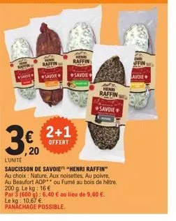 raftin  sade  raffin  savoie  henri raffin  +savoie  2+1  offert  hear  raffin  savoie  ,20  l'unité  saucisson de savoie "henri raffin" au choix: nature, aux noisettes. au poivre,  au beaufort aop  o