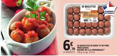 28 BOULETTES Malus  PRIX CHOC  79 NATURE OU À LA PROVENÇALE  LA BARQUETTE 700 g. Le kg: 9,70 €.  28 BOULETTES DE BOEUF ET DE PORC MOELLEUSES  VIANDES DE FRANCE 