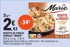 3,98  € -34% ,63  risotto au poulet surgelė "marie" 900 g. le kg: 2,92 €.  egalement disponible au même prix: riz cantonais ou petites escalopes de volaille.  marie  risotto au poulet  champions 