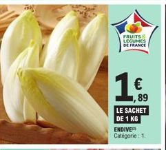 FRUITS & LEGUMES DE FRANCE  € 89  LE SACHET  DE 1 KG  ENDIVE Catégorie : 1. 