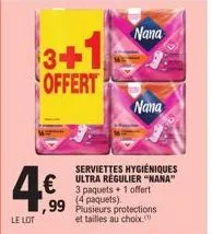 4€  le lot  3+1  offert  serviettes hygiéniques ultra regulier "nana" 3 paquets + 1 offert (4 paquets).  nana  99 plusieurs protections  et tailles au choix.  nana 