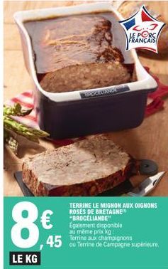 LE KG  45  BROCKCARA  LE PORC FRANÇAIS  TERRINE LE MIGNON AUX OIGNONS ROSÉS DE BRETAGNE "BROCÉLIANDE" Egalement disponible au même prix kg:  ou Terrine de Campagne supérieure.  Tampignons 