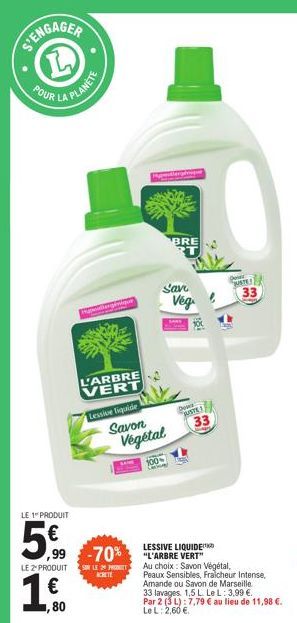 SENGAGER  LA PLANETE  POUR  LE 1 PRODUIT  5€  ,99  LE 2 PRODUIT  € ,80  Hargénique  L'ARBRE VERT  Lessive liquide  Savon Végétal  SAME 100%  Ma  -70%  SON LE 24 PRET ACHETE  San Vég  BRE RT  Dow  SUST