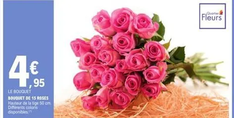 4€  95  le bouquet  bouquet de 15 roses hauteur de la tige 50 cm.  différents coloris  disponibles.  fleurs 