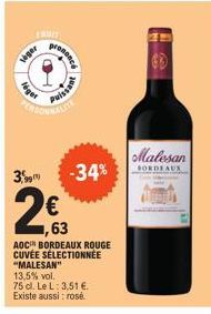 lége  3  léger  FANIT  prononcé  Puissa  -34%  €  ,63  AOC BORDEAUX ROUGE CUVÉE SÉLECTIONNÉE "MALESAN"  13,5% vol.  75 cl. Le L: 3,51 €.  Existe aussi: rosé  3  Malesan  BORDEAUX 