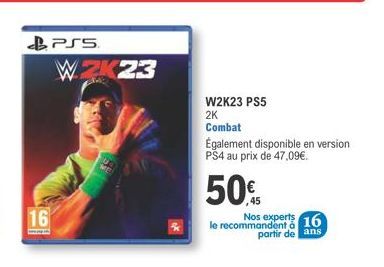 16  PSS  W 2K23  UQ  ME  W2K23 PS5 2K  Combat  Également disponible en version. PS4 au prix de 47,09€.  50%  Nos experts 16  le recommandent à partir de ans 