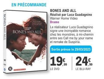 BONES AND ALL  O  EN PRÉCOMMANDE  BONES AND ALL  BONES AND ALL  Réalisé par Luca Guadagnino Warner Home Video  Drame  Le réalisateur Luca Guadagnino signe une incroyable romance chez les monstres, à m