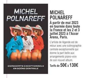 michel polnareff  concerts exceptionnels en scène centrale  michel  polnareff à partir de mai 2023 en tournée dans toute la france et les 2 et 3 juillet 2023 à l'accor arena, paris.  l'artiste de lége