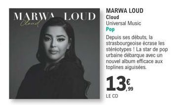 MARWA LOUD  MARWA LOUD Cloud  Cload  Universal Music  Pop  Depuis ses débuts, la  strasbourgeoise écrase les stéréotypes! La star de pop urbaine débarque avec un nouvel album efficace aux toplines aig