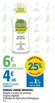 ORGANIC RECYCLE  ALGOFLASH  ENGRAIS UNIVERSEL  6€  ,20 PRIX PAYÉ EN CAISSE  4.65  TICKET E.Leclerc COMPRIS  E.Leclere  Ticket B  25%  avec la Carte  soit 1  sur la carte  ENGRAIS LIQUIDE UNIVERSEL Ada