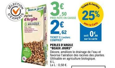 OEXPERT  Beaux jours  Perles d'Argile  BIOLOGIQUE  ,50 PRIX PAYÉ EN CAISSE  2€2  1,62  TICKET E.Leclerc COMPRIS  PERLES D'ARGILE  "BEAUX JOURS"  E.Leclerc  25%  avec la Carte  Ticket  soit 0%  sur la 