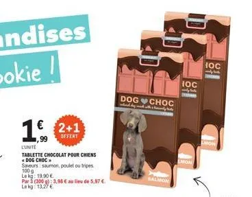€ 2+1  99  offert  l'unite  tablette chocolat pour chiens «dog choc  saveurs: saumon, poulet ou tripes 100 g  le kg: 19,90 €  par 3 (300 g): 3,98 € au lieu de 5,97 €. le kg 13,27 €  dog choc  by wy  s