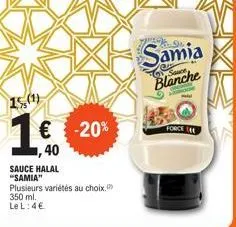 15,(1)  € -20%  40  sauce halal "samia" plusieurs variétés au choix. 350 ml. le l:4€  samia  blanche  force 