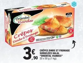 oriental viandes  crêpes dinde & fromage  20  cri  3€  lipe  90 20 x 50 g (1 kg).  crêpes dinde et fromage surgelées halal "oriental viandes"  malal 