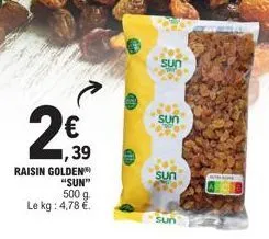 2  39  raisin golden  "sun"  500 g  le kg : 4,78 €  sun  sun  sun  sun  