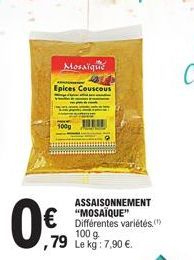 Mosaique Epices Couscous  100g  ASSAISONNEMENT "MOSAÏQUE" Différentes variétés (¹) 100 g ,79 Le k Le kg: 7,90 €. 
