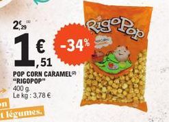 2,29  POP CORN CARAMEL "RIGOPOP" 400 g  Le kg: 3,78 €  € -34%  ,51  Rig Pop 