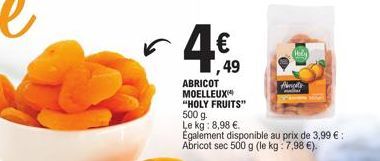 ,49  ABRICOT MOELLEUX "HOLY FRUITS" 500 g Le kg: 8,98 €.  Egalement disponible au prix de 3,99 € Abricot sec 500 g (le kg: 7,98 €).  Amets 