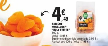 ,49  abricot moelleux "holy fruits" 500 g le kg: 8,98 €.  egalement disponible au prix de 3,99 € abricot sec 500 g (le kg: 7,98 €).  amets 
