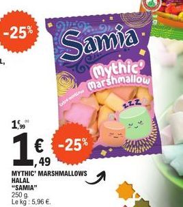 Ce mo  1.599  1€ -25%  49  "SAMIA"  250 g Le kg : 5,96 €.  Samia  mythic marshmallow  MYTHIC' MARSHMALLOWS HALAL  ZZZ 