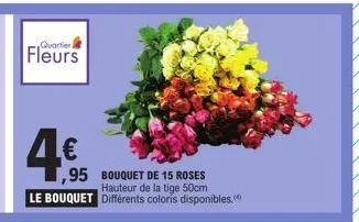 quartieri  fleurs  4€  95 bouquet de 15 roses  hauteur de la tige 50cm le bouquet différents coloris disponibles. 