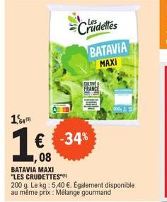1,64  Crudettes  BATAVIA MAXI  CULTIVE FRANCE  € -34%  08  BATAVIA MAXI "LES CRUDETTES  200 g. Le kg: 5,40 €. Également disponible au même prix : Mélange gourmand 