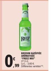 BOISSON GAZEIFIÉE AROMATISÉE "FREEZ MIX" 27,5 dl. Le L: 3,60 €  99 Différentes variétés  0%  FREEZ 