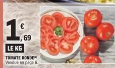 69  le kg  tomate ronde vendue en page 6. 