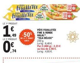 LE 1 PRODUIT  FLUCLLETEE  FEUILLETEE  ,74  149  1,49 -50% LE 2¹ PRODUIT SER LE PRODET  ACHETE  Délice  Delice  PÂTE FEUILLETÉE FINE & RONDE HALAL "ISLA DÉLICE" 230 g Le kg: 6,48 €  Par 2 (460 g): 2,23