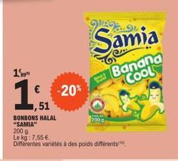 19  1  51  BONBONS HALAL "SAMIA" 200 g Le kg: 7,55 €.  Différentes variétés à des poids différents  -20%  Samia  Banana COOL 