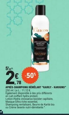 5,5  adicins  € -50% 78  après-shampoing démêlant "kairly - karigins" 250 ml. le l: 11,12 €.  egalement disponible à des prix différents  apressing demélant fo  conditioner  en lait coiffant hydra pro
