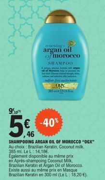 9,10  5€  46  F  renesing  argan oil of morocco  SHAMPOO  e argas  p  tegh A de p se free surfactants 085 385 le 1305  all of Mon  -40%  SHAMPOOING ARGAN OIL OF MOROCCO "OGX" Au choix: Brazilian Kerat