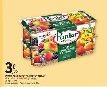 ,72  yaourt aux fruits panier de "yoplait" 12 x 130 g 4 offerts (2,08 kg).  le kg: 1,79 €  existe aussi en: yaourt aux fruits 0%.  www  tom  ken  panier  mave  map danc  yoplait  suomes  panier  de yo